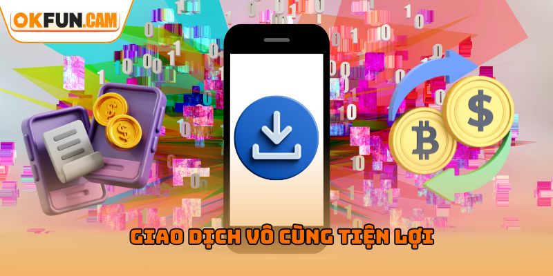 Giao dịch vô cùng tiện lợi khi tải app OKFUN